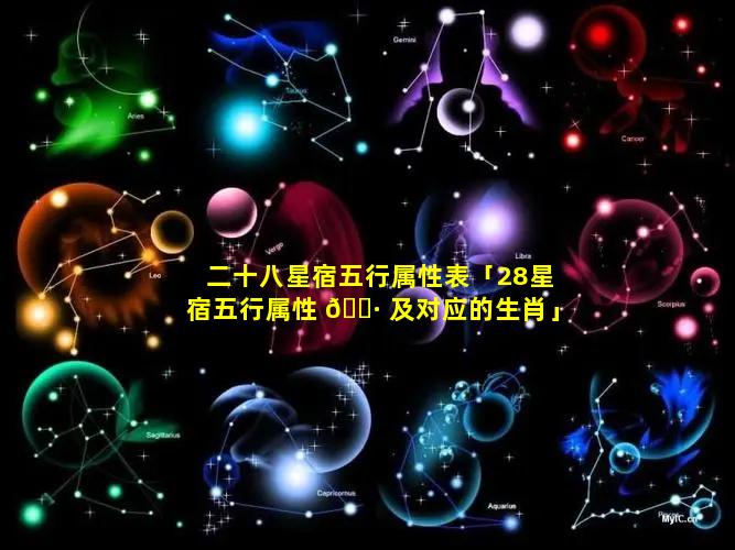 二十八星宿五行属性表「28星宿五行属性 🌷 及对应的生肖」